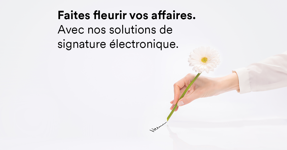 Faites fleurir vos affaires. Avec nos solutions de signature électronique.